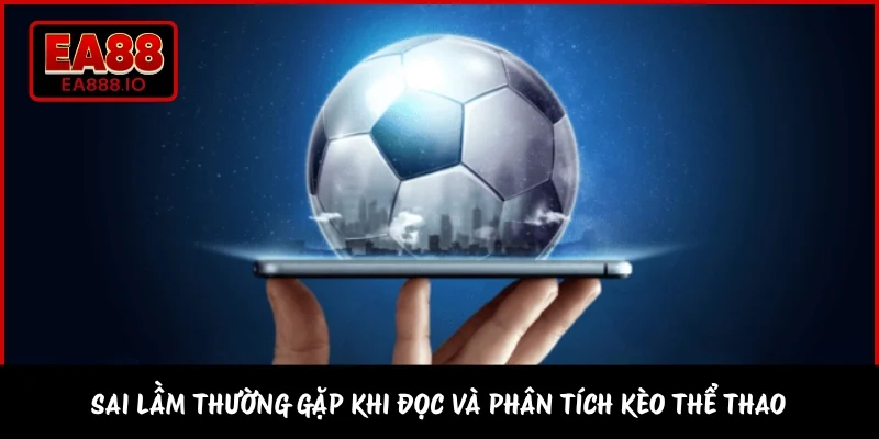 Sai lầm thường gặp khi đọc và phân tích kèo thể thao 
