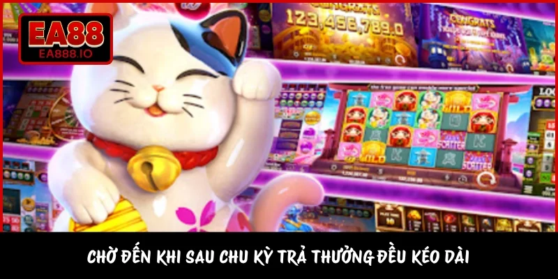 Chờ đến khi sau chu kỳ trả thưởng đều kéo dài 