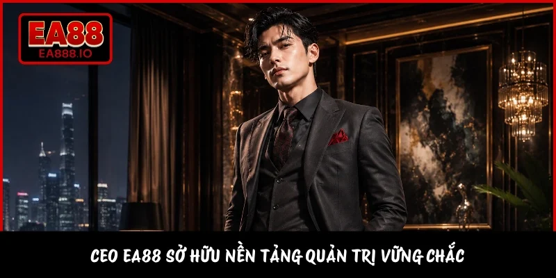 CEO EA88 sở hữu nền tảng quản trị vững chắc