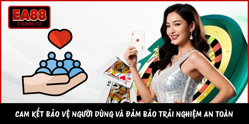 Cam kết bảo vệ người dùng và đảm bảo trải nghiệm an toàn 