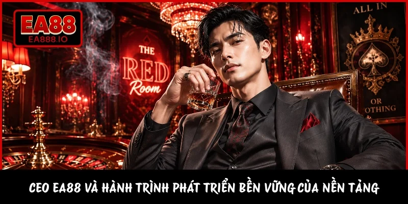 CEO EA88 Và Hành Trình Phát Triển Bền Vững Của Nền Tảng