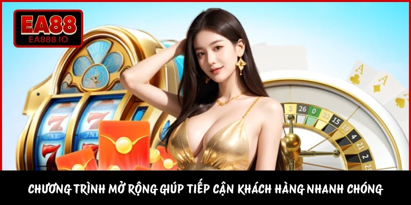 Chương trình mở rộng giúp tiếp cận khách hàng nhanh chóng