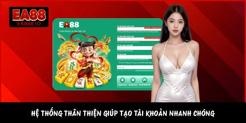Hệ thống thân thiện giúp tạo tài khoản nhanh chóng