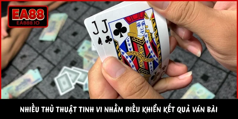 Nhiều thủ thuật tinh vi nhằm điều khiển kết quả ván bài 