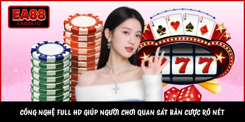 Công nghệ Full HD giúp người chơi quan sát bàn cược rõ nét