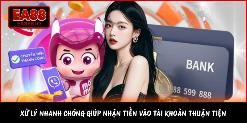 Xử lý nhanh chóng giúp nhận tiền vào tài khoản thuận tiện