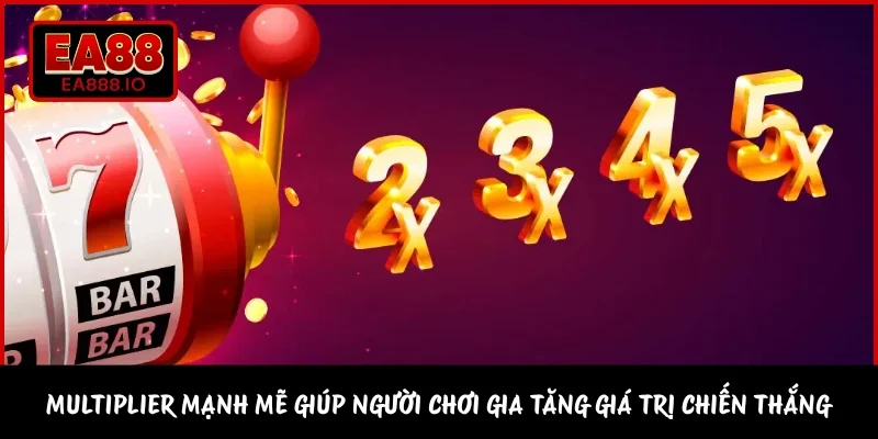 Multiplier mạnh mẽ giúp người chơi gia tăng giá trị chiến thắng