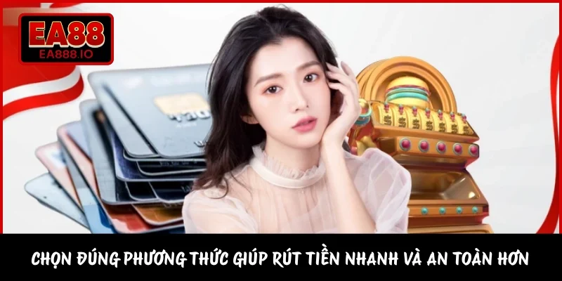 Chọn đúng phương thức giúp rút tiền nhanh và an toàn hơn 