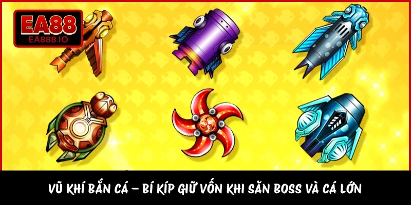 Vũ Khí Bắn Cá – Bí Kíp Giữ Vốn Khi Săn Boss Và Cá Lớn